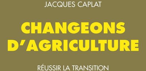 Nouveau livre de Jacques Caplat - Changeons d'Agriculture